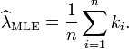 \widehat{\lambda}_\mathrm{MLE}=\frac{1}{n}\sum_{i=1}^n k_i. \!